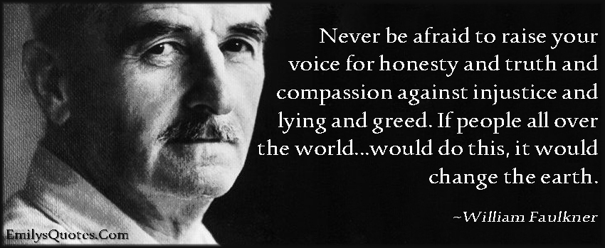 afraid-fear-raise-voice-honesty-truth-compassion-injustice-lying-greed-people-world-change-earth-amazing-great-inspirational-motivational-morality-encouraging-William-Faulkner